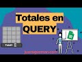 Como crear una fila de "Totales" en QUERY de Google Sheets