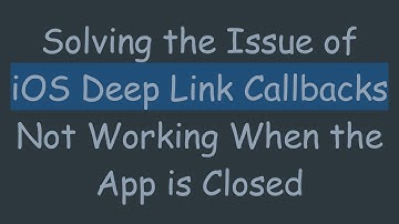 Solving the Issue of iOS Deep Link Callbacks Not Working When the App is Closed
