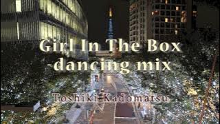 Toshiki Kadomatsu / Girl In The Box -dancing mix-