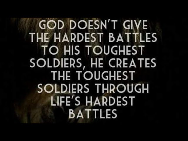 God doesn't give the hardest battles to His toughest soldiers