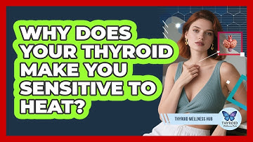 Why Does Your Thyroid Make You Sensitive To Heat? - Thyroid Wellness Hub
