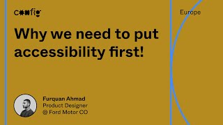Why we need to put accessibility first! - Furquan Ahmad (Config Europe)