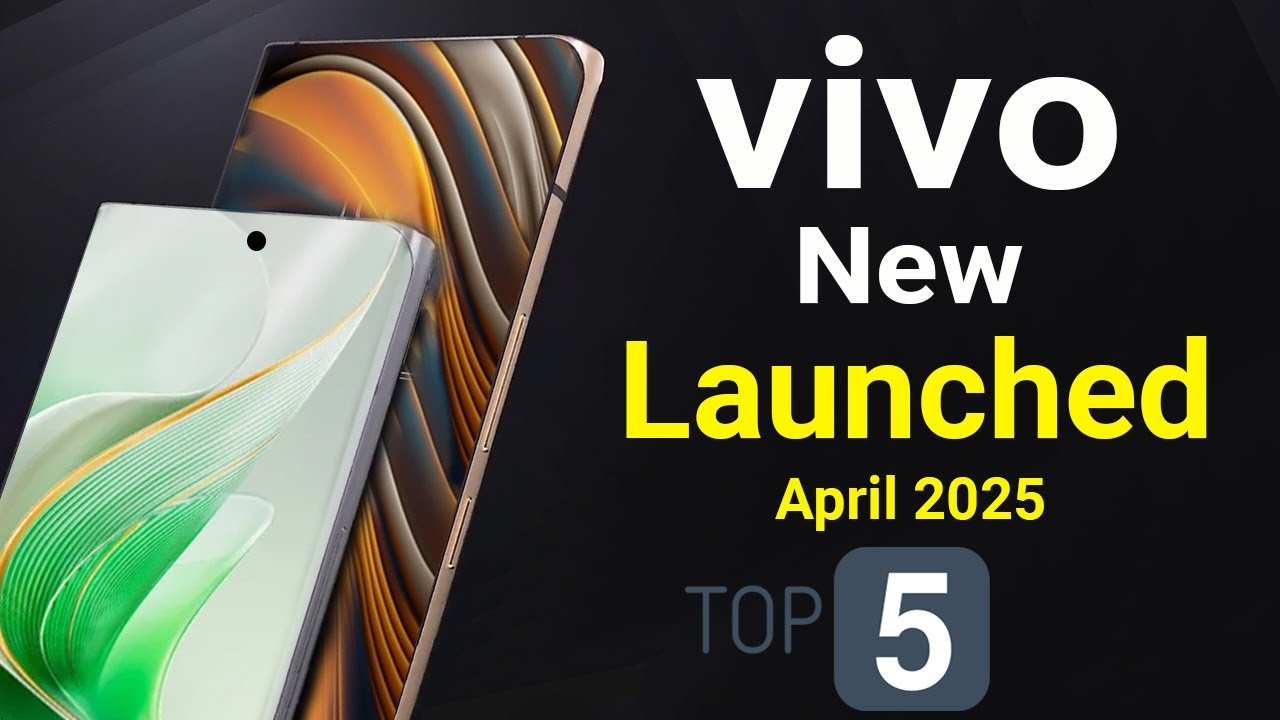 vivo Top 5 New Launched Phones ! You Can Buy in April 2025 - YouTube
