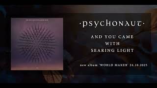 Psychonaut - And You Came With Searing Light Official Visualizer