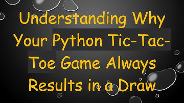 Understanding Why Your Python Tic-Tac-Toe Game Always Results in a Draw