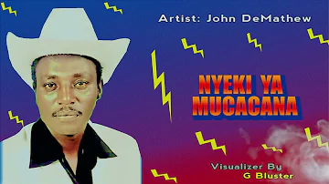 JOHN  DEMATHEW  -  NYEKI  YA  MUCACANA