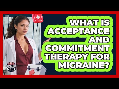 What Is Acceptance And Commitment Therapy For Migraine? - Headache and Migraine Help