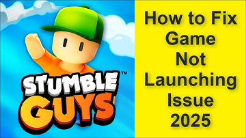 How to Fix Stumble Guys Game Not Launching Issue 2025