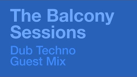 The Balcony Sessions Dub Techno Guest Mix