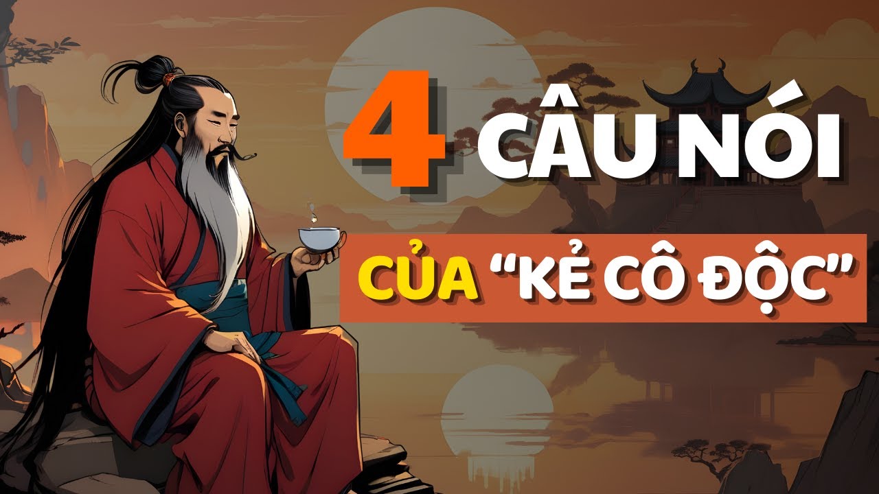 Cổ Nhân Dạy Tránh Càng Xa Càng Tốt 4 LỜI này của Người Cô Độc - Triết ...