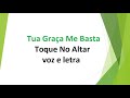 Tua Graça Me Basta - Toque No Altar - voz e letra