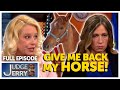 Hay You! Tell Me Where You're Hiding My Horse! | FULL EPISODE | Judge Jerry Springer