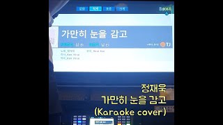 정재욱 - 가만히 눈을 감고 일반인 노래방 cover