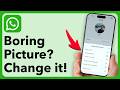 Is Your WhatsApp Profile Picture Boring? Here's How To Change It