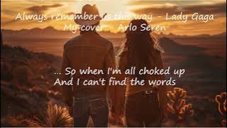 Always Remember Us This Way - Lady Gaga -  My Cover by Arlo Seren