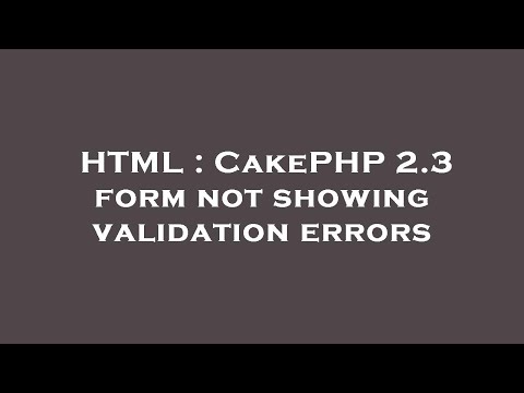 HTML : CakePHP 2.3 form not showing validation errors