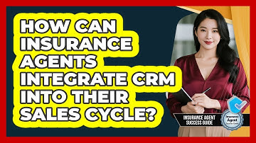How Can Insurance Agents Integrate CRM Into Their Sales Cycle? - Insurance Agent Success Guide