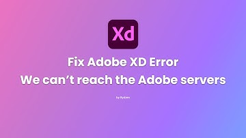 Fix Adobe XD Error "We can’t reach the Adobe servers ..."