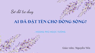 Sơ đồ tư duy Ai đã đặt tên cho dòng sông – Hoàng Phủ Ngọc Tường