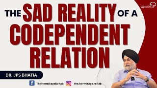 The Sad Reality of  A Codependent Relation | Dr. JPS Bhatia | The Hermitage Rehab