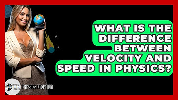 What Is The Difference Between Velocity And Speed In Physics? - Physics Frontier