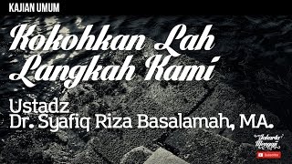 Kajian Islam : Kokohkan Lah Langkah Kami - Ustadz Dr. Syafiq Riza Basalamah, MA