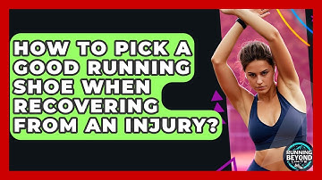 How To Pick A Good Running Shoe When Recovering From An Injury? - Running Beyond Limits