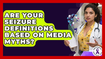 Are Your Seizure Definitions Based On Media Myths? - Epilepsy Wellness Hub