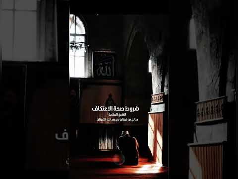 شروط صحة الاعتكاف . الشيخ العلامة صالح بن فوزان بن عبدالله الفوزان .