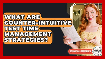 What Are Counter-intuitive Test Time Management Strategies? - Senior Year Strategies
