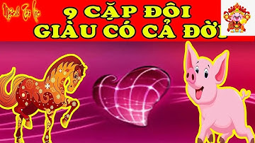 9  Cặp Đôi Con Giáp Cứ Lấy Nhau Là Xác Định  GIÀU CÓ CẢ ĐỜI - tướng số tài lộc