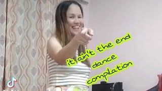 it ain't the end dance compilation