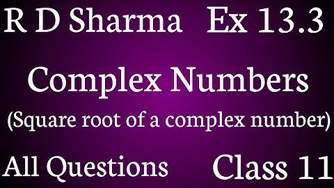 R D Sharma  Ex 13.3   Class 11  Square Root Of A Complex Number