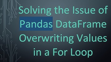 Solving the Issue of Pandas DataFrame Overwriting Values in a For Loop
