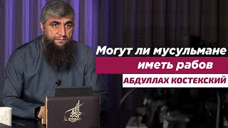 Может ли у мусульманина быть раб Абдуллах Костекский