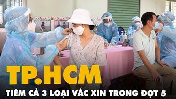 TP.HCM tiêm cả 3 loại vắc xin AstraZeneca, Moderna và Pfizer trong đợt 5