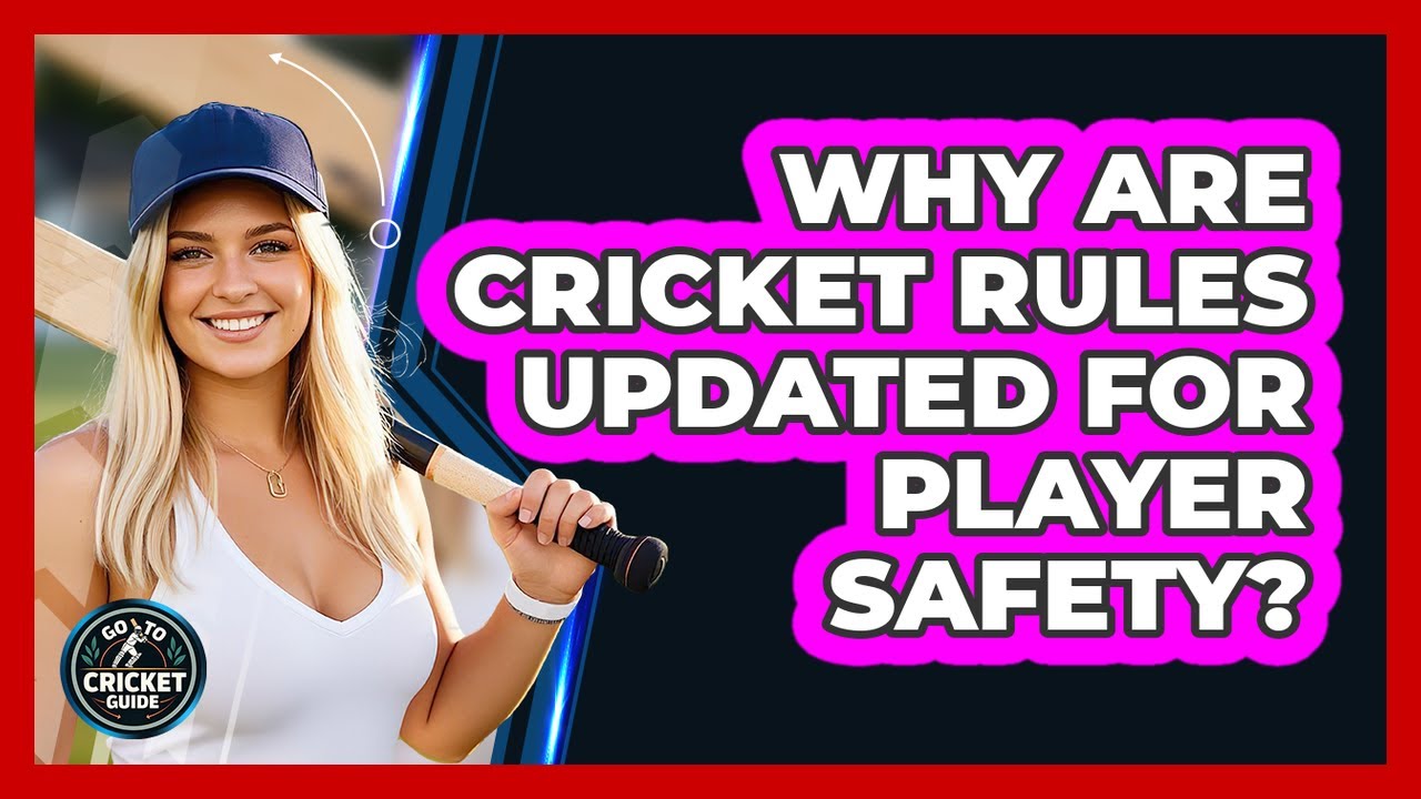 Why Are Cricket Rules Updated For Player Safety? - Go-To Cricket Guide
