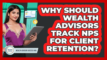 Why Should Wealth Advisors Track NPS For Client Retention? - Wealth Advisor Success Hub