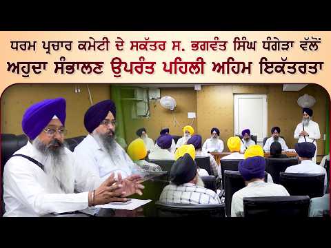 ਧਰਮ ਪ੍ਰਚਾਰ ਕਮੇਟੀ ਦੇ ਸਕੱਤਰ ਸ. ਭਗਵੰਤ ਸਿੰਘ ਧੰਗੇੜਾ ਵੱਲੋਂ ਅਹੁਦਾ ਸੰਭਾਲਣ ਉਪਰੰਤ ਪਹਿਲੀ ਅਹਿਮ ਇਕੱਤਰਤਾ
