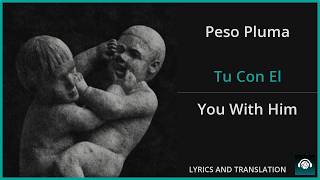 Peso Pluma - Tu Con El Lyrics English Translation - ft Tito Double P - Spanish and English