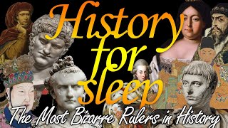 History For Sleep💤‘The Most Bizarre Rulers in History’💤Bedtime Story For Grown Ups