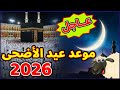 موعد عيد الأضحى 2026 متى عيد الأضحى المبارك لعام 1447ه ـ الموافق 2026م في أغلب الدول العربية