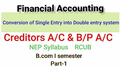 Creditors A/c and B/P A/C conversion of single entry system into double entry system