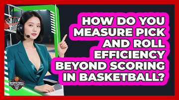 How Do You Measure Pick And Roll Efficiency Beyond Scoring In Basketball? - Basketball Stats Central