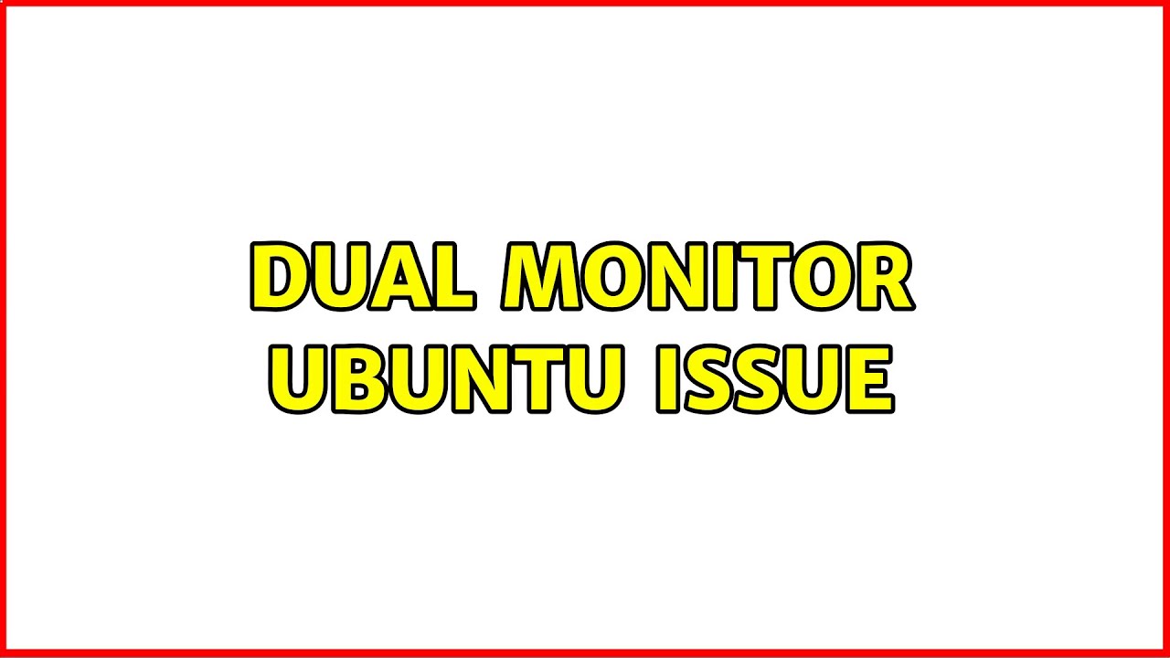 Dual monitor ubuntu issue YouTube