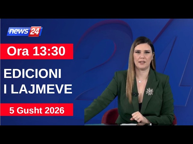 5 Gusht  2026 Edicioni i Lajmeve në News24 në studio Ina Qirjo (Ora 13:30)