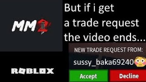 MM2 but if i get a trade request the video ends... (mind blowing)