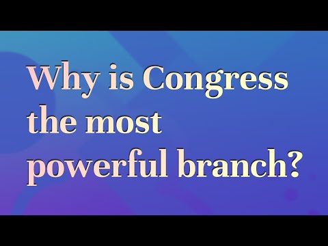 فيديو: لماذا يعتبر الكونغرس أقوى فرع في الحكومة؟