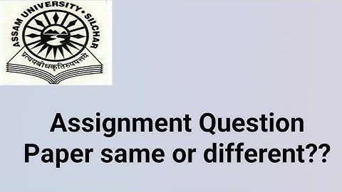 Assam University Silchar|| Assignment Question Paper same or different??