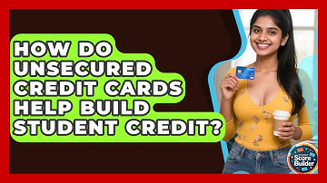 How Do Unsecured Credit Cards Help Build Student Credit? - Student Score Builder